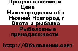 Продаю спиннинги  › Цена ­ 5 000 - Нижегородская обл., Нижний Новгород г. Охота и рыбалка » Рыболовные принадлежности   